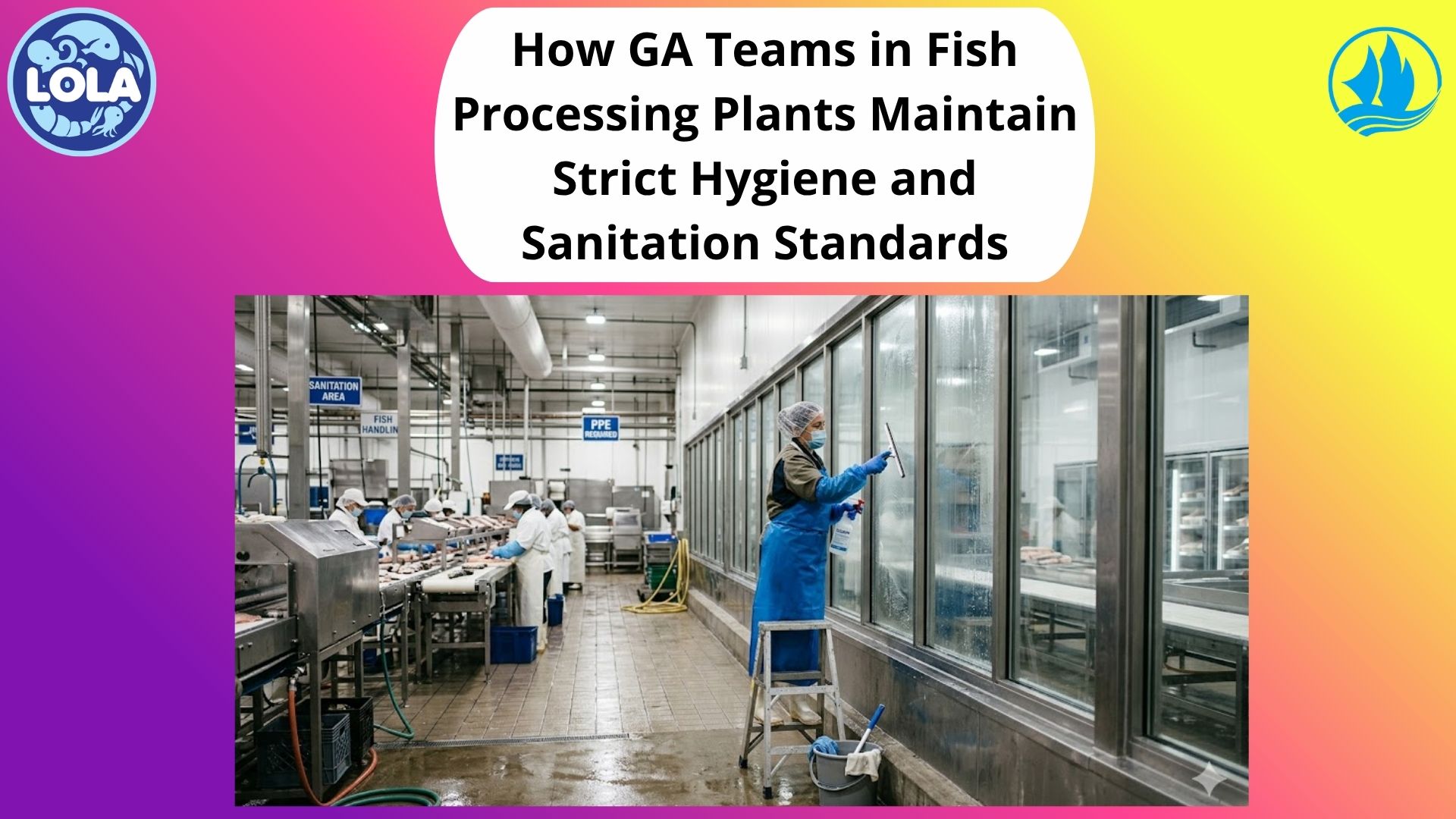 How GA Teams in Fish Processing Plants Maintain Strict Hygiene and Sanitation Standards